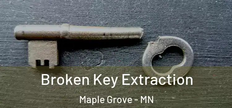  Broken Key Extraction Maple Grove - MN
