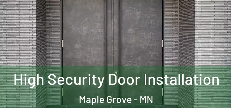 High Security Door Installation Maple Grove - MN
